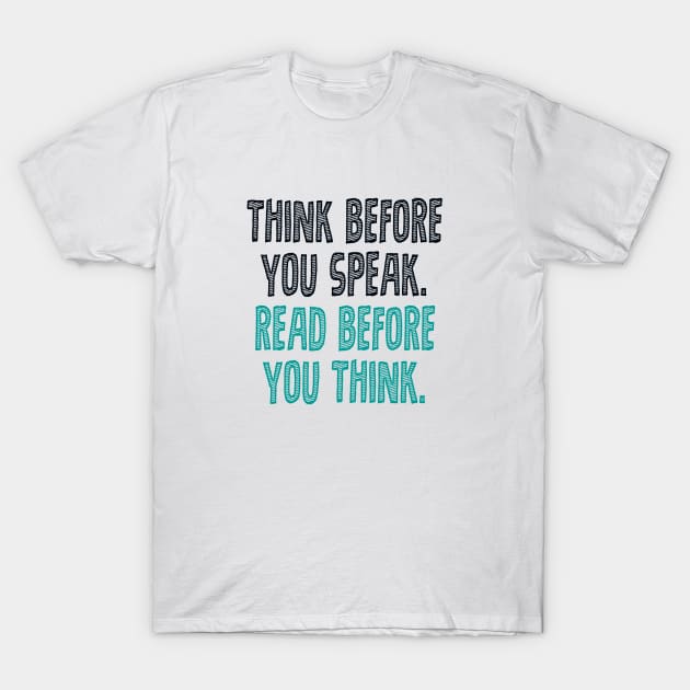 Think before you speak. Read before you think. T-Shirt by INKUBATUR